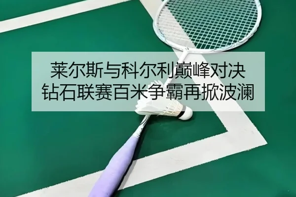 莱尔斯与科尔利巅峰对决 钻石联赛百米争霸再掀波澜
